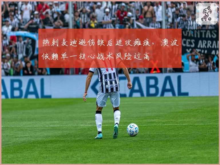 热刺麦迪逊伤缺后进攻瘫痪，澳波依赖单一核心战术风险过高