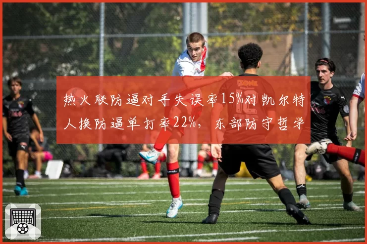 热火联防逼对手失误率15%对凯尔特人换防逼单打率22%，东部防守哲学碰撞数据揭底